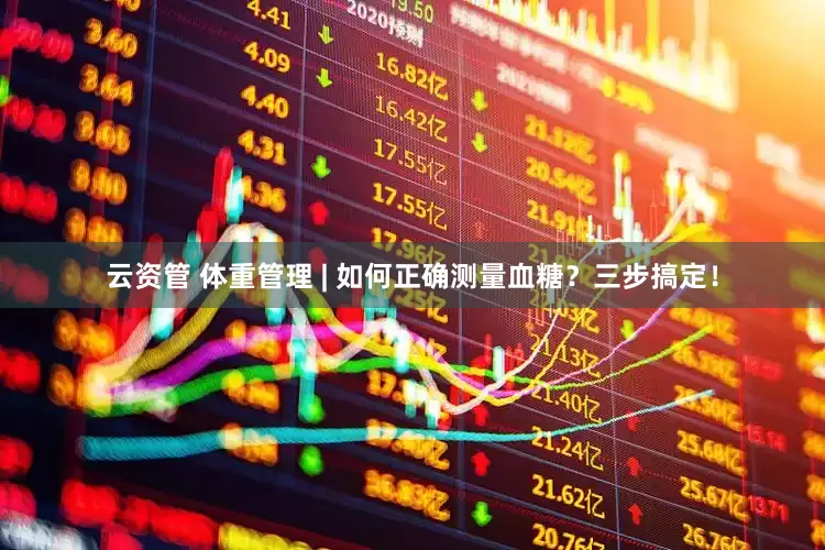 云资管 体重管理 | 如何正确测量血糖？三步搞定！